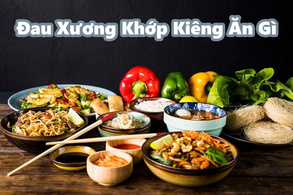 Đau xương khớp kiêng ăn gì